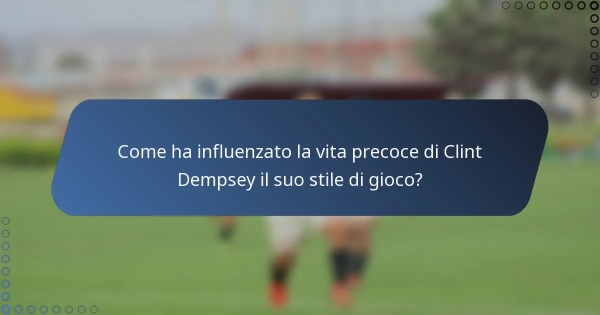 Come ha influenzato la vita precoce di Clint Dempsey il suo stile di gioco?