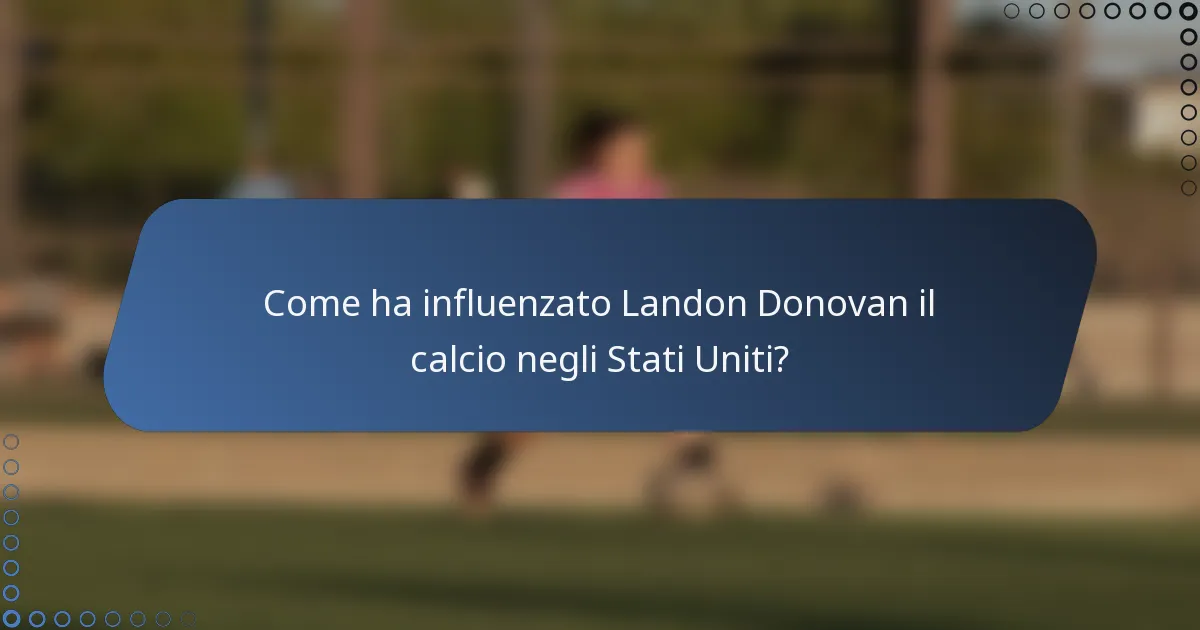 Come ha influenzato Landon Donovan il calcio negli Stati Uniti?