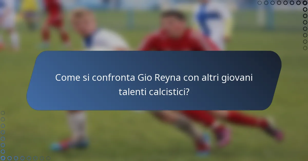 Come si confronta Gio Reyna con altri giovani talenti calcistici?