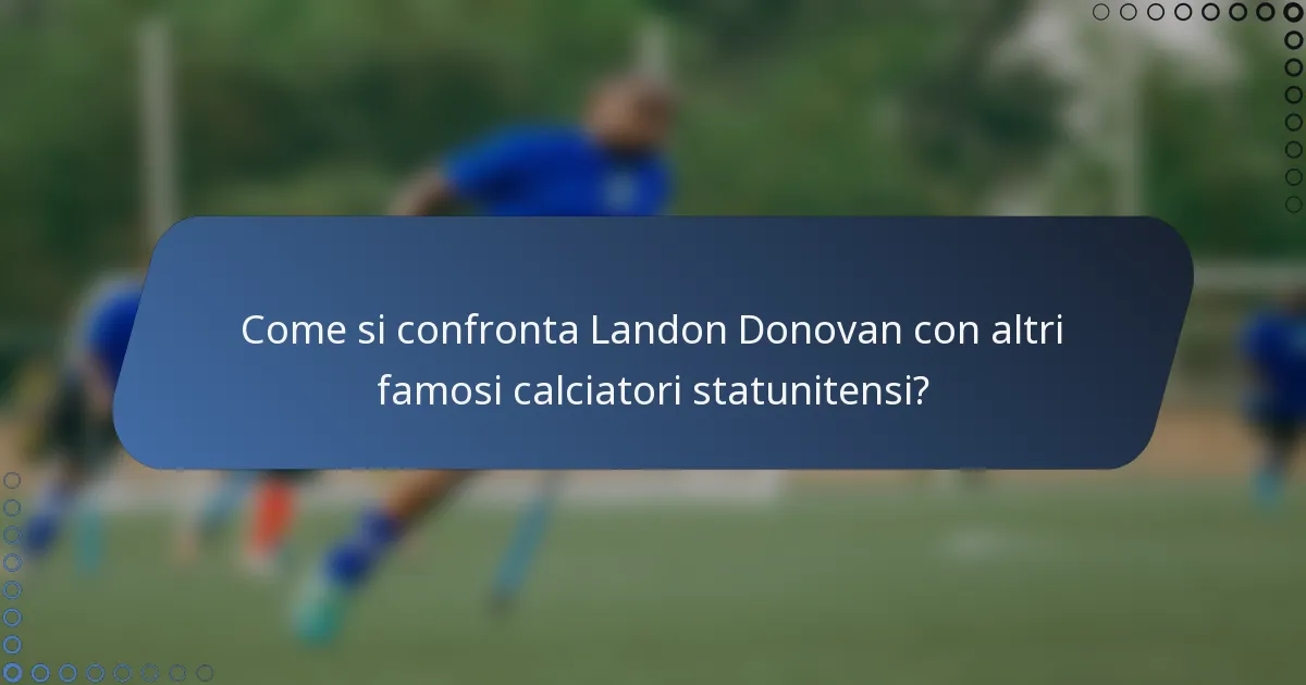 Come si confronta Landon Donovan con altri famosi calciatori statunitensi?