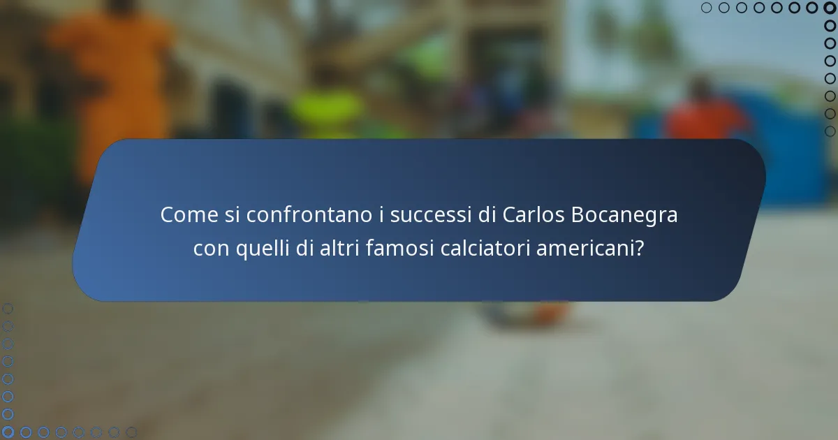 Come si confrontano i successi di Carlos Bocanegra con quelli di altri famosi calciatori americani?