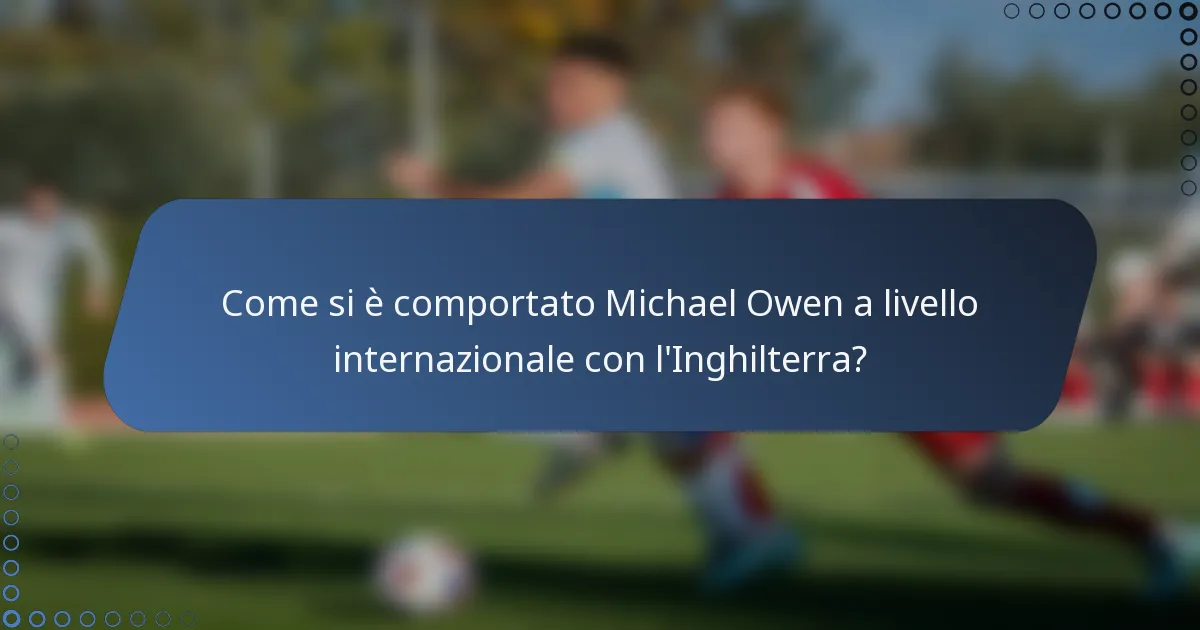 Come si è comportato Michael Owen a livello internazionale con l'Inghilterra?