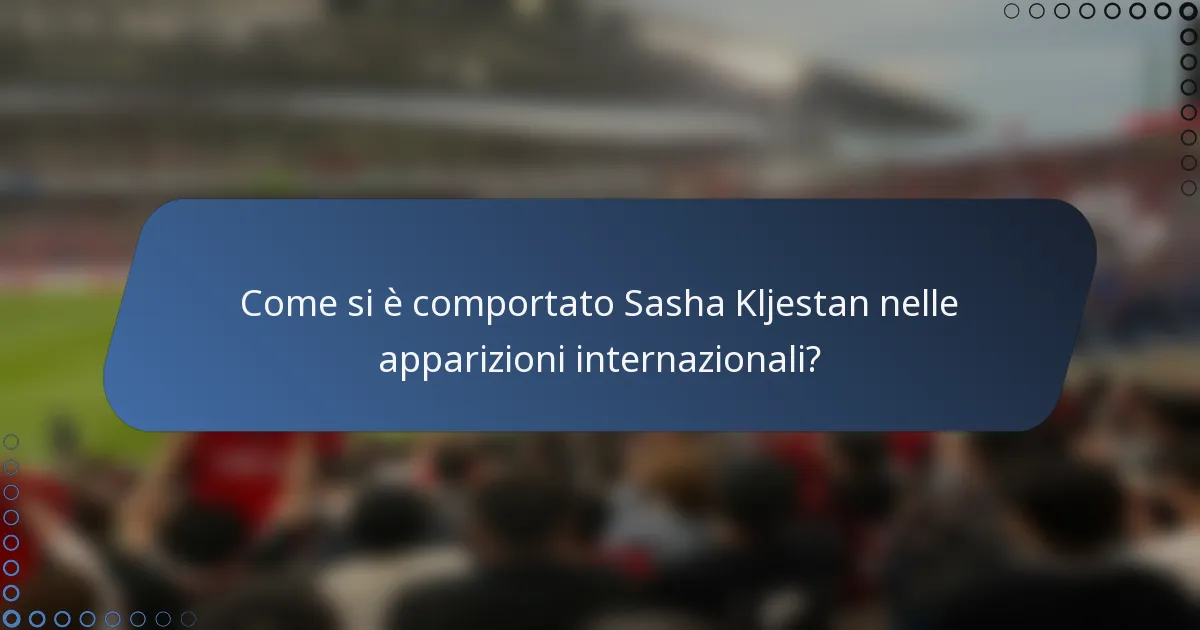 Come si è comportato Sasha Kljestan nelle apparizioni internazionali?
