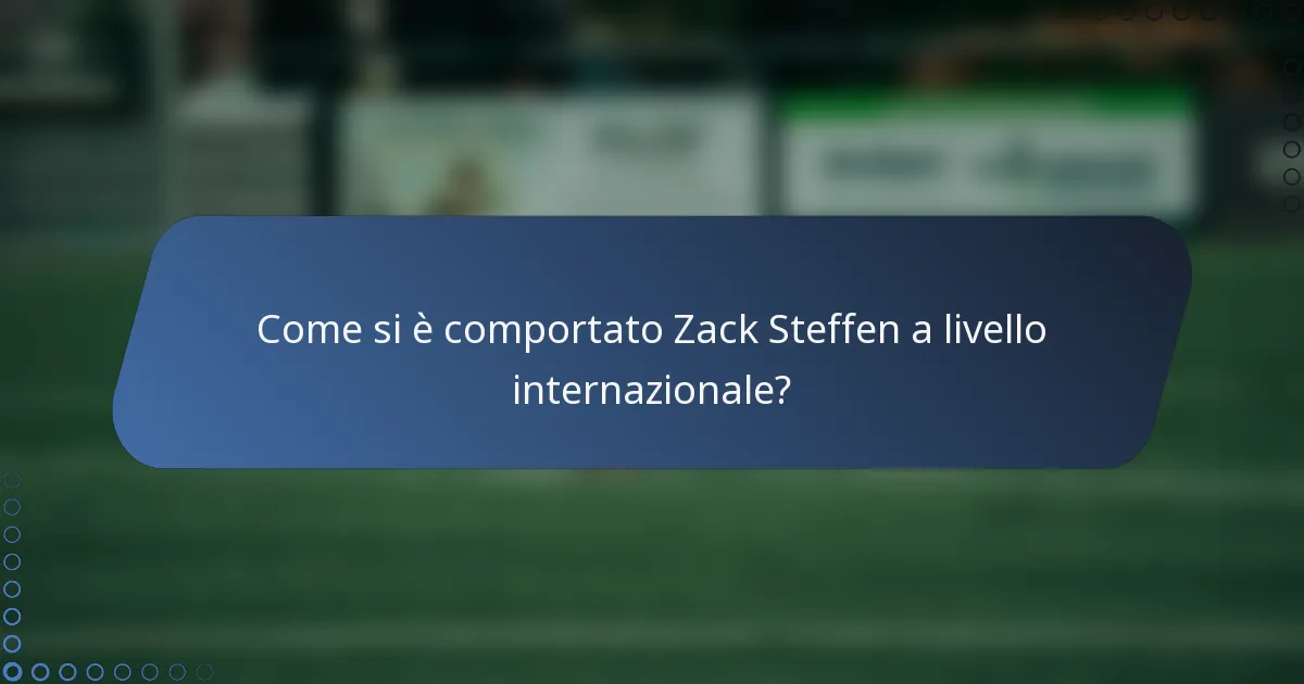 Come si è comportato Zack Steffen a livello internazionale?
