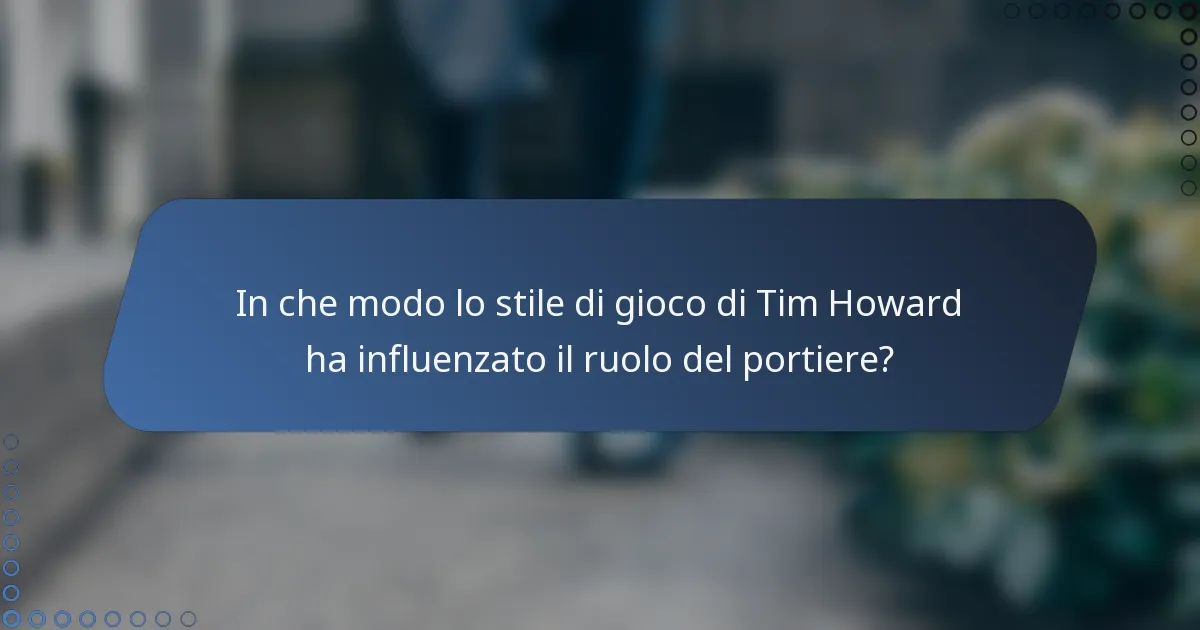 In che modo lo stile di gioco di Tim Howard ha influenzato il ruolo del portiere?