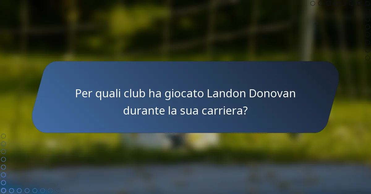 Per quali club ha giocato Landon Donovan durante la sua carriera?
