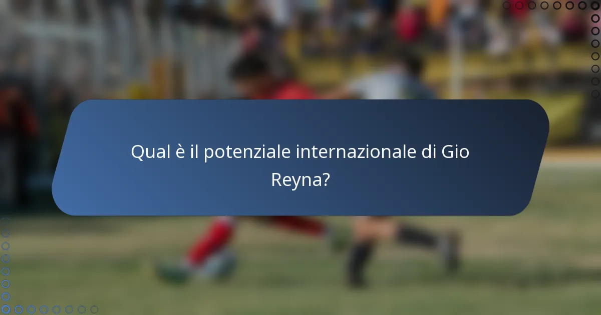 Qual è il potenziale internazionale di Gio Reyna?
