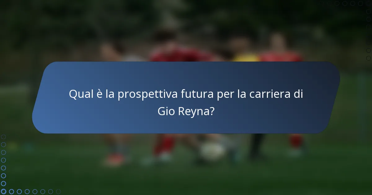 Qual è la prospettiva futura per la carriera di Gio Reyna?