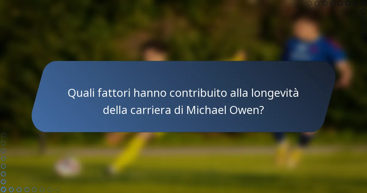 Quali fattori hanno contribuito alla longevità della carriera di Michael Owen?
