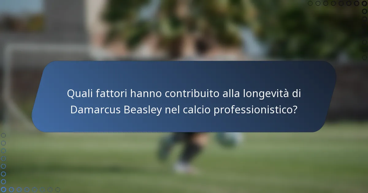 Quali fattori hanno contribuito alla longevità di Damarcus Beasley nel calcio professionistico?