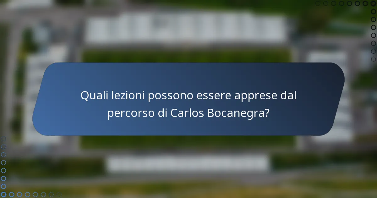 Quali lezioni possono essere apprese dal percorso di Carlos Bocanegra?