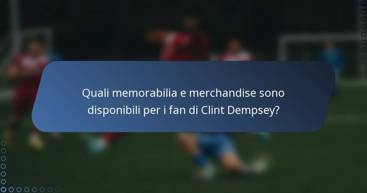 Quali memorabilia e merchandise sono disponibili per i fan di Clint Dempsey?