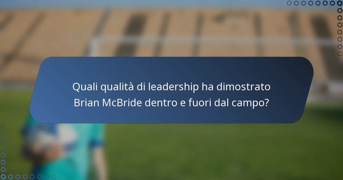 Quali qualità di leadership ha dimostrato Brian McBride dentro e fuori dal campo?