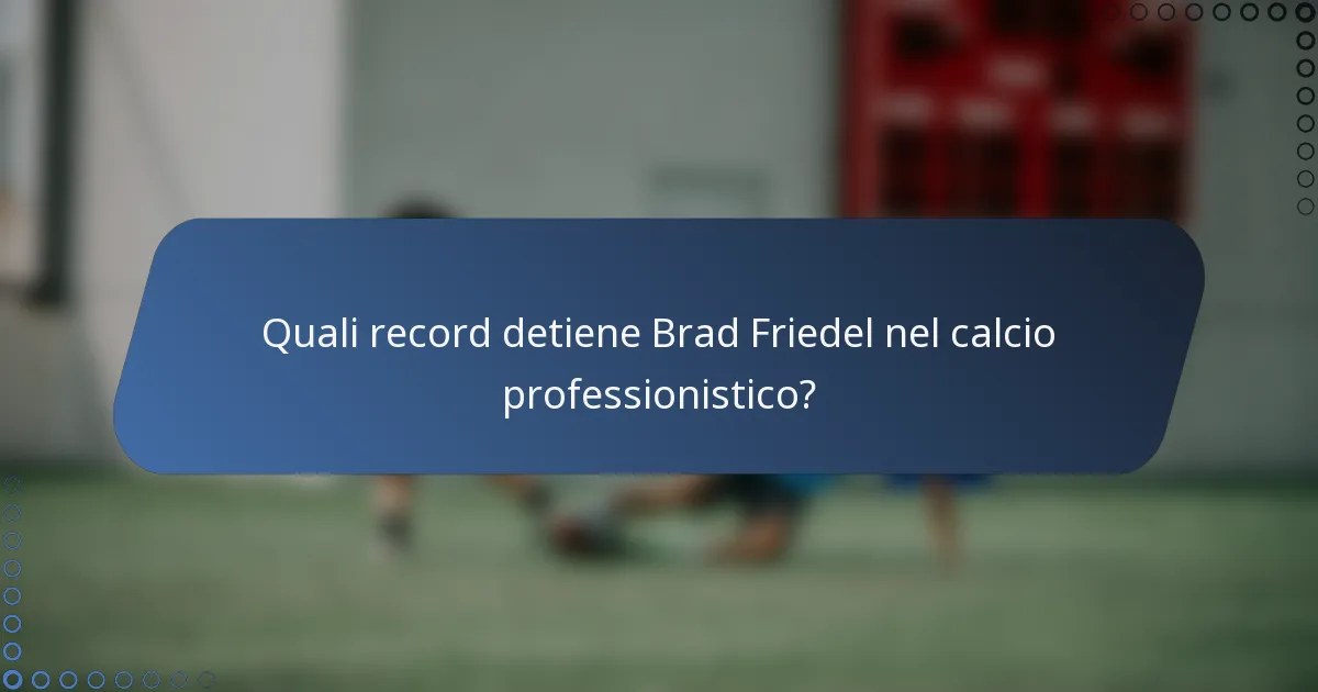 Quali record detiene Brad Friedel nel calcio professionistico?