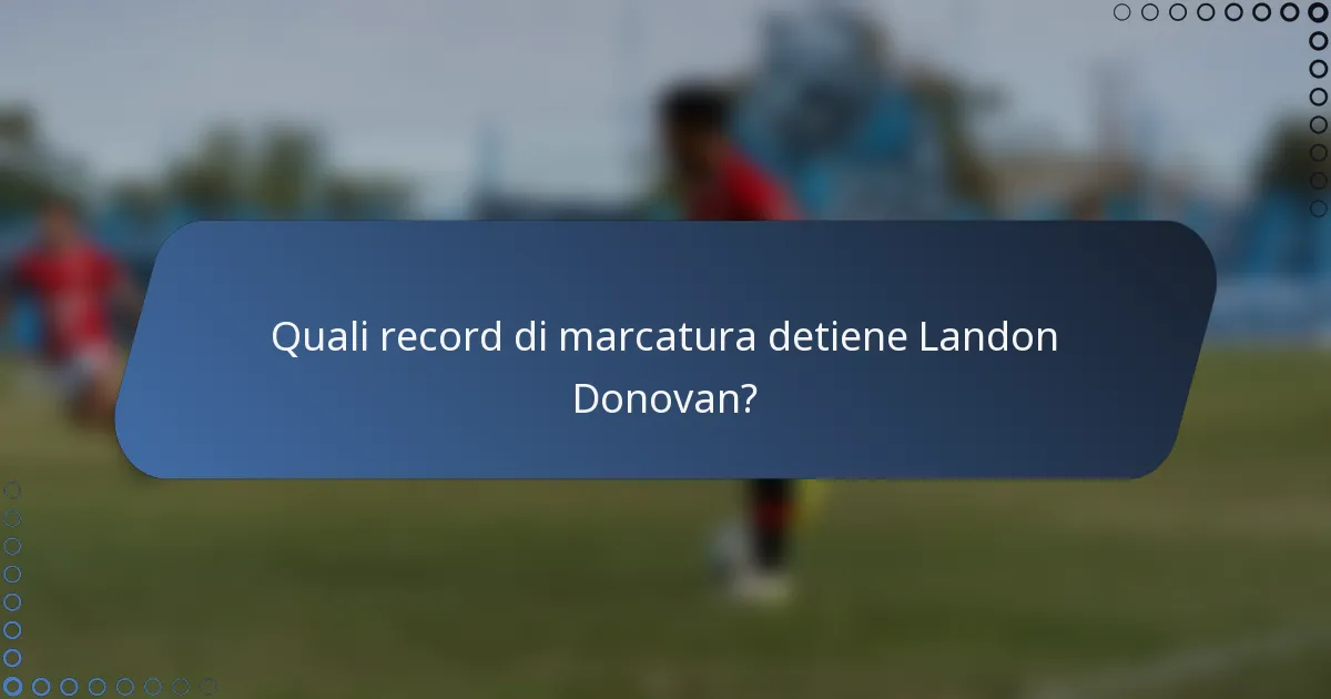 Quali record di marcatura detiene Landon Donovan?