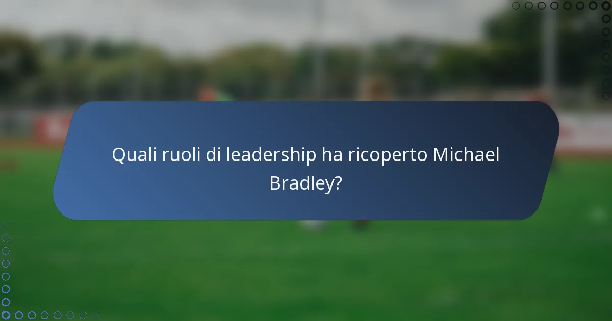 Quali ruoli di leadership ha ricoperto Michael Bradley?