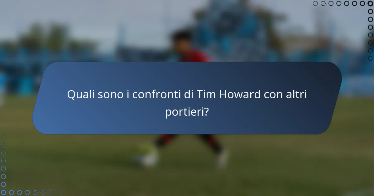Quali sono i confronti di Tim Howard con altri portieri?