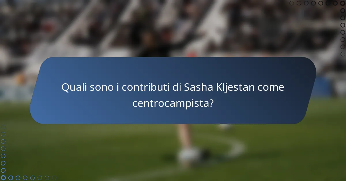 Quali sono i contributi di Sasha Kljestan come centrocampista?