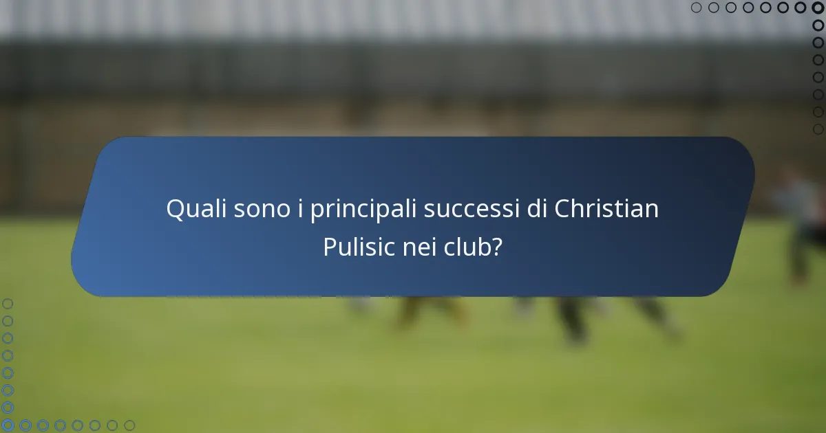 Quali sono i principali successi di Christian Pulisic nei club?