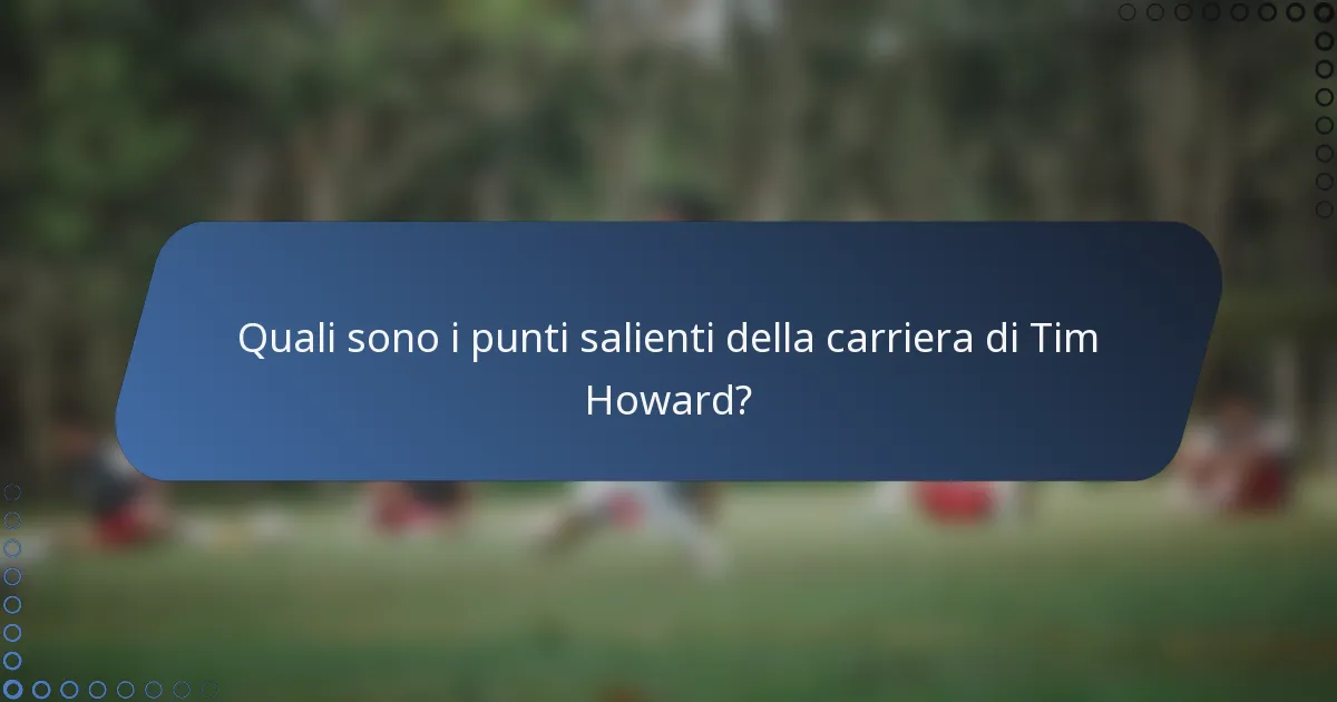 Quali sono i punti salienti della carriera di Tim Howard?