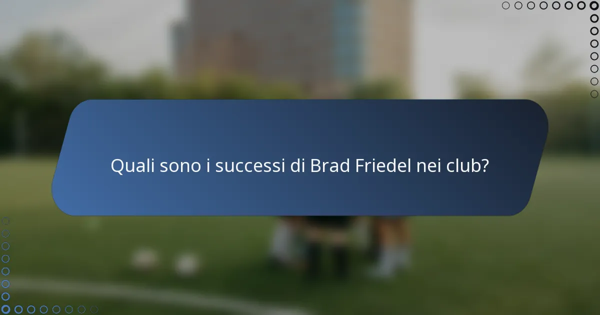 Quali sono i successi di Brad Friedel nei club?
