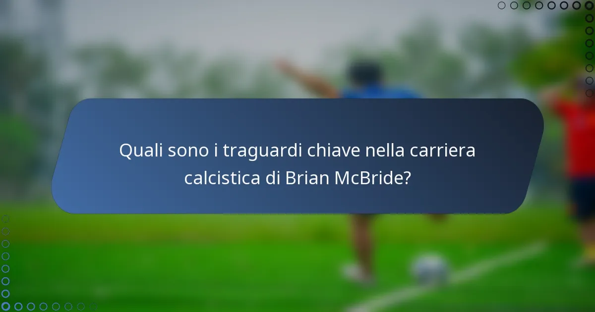 Quali sono i traguardi chiave nella carriera calcistica di Brian McBride?