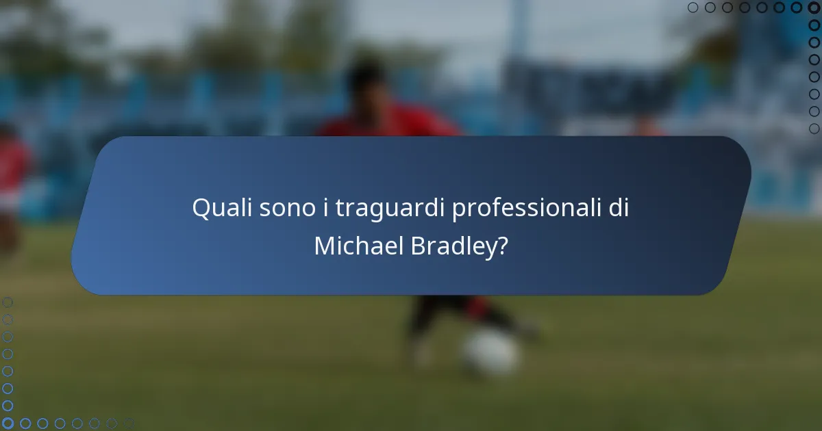 Quali sono i traguardi professionali di Michael Bradley?