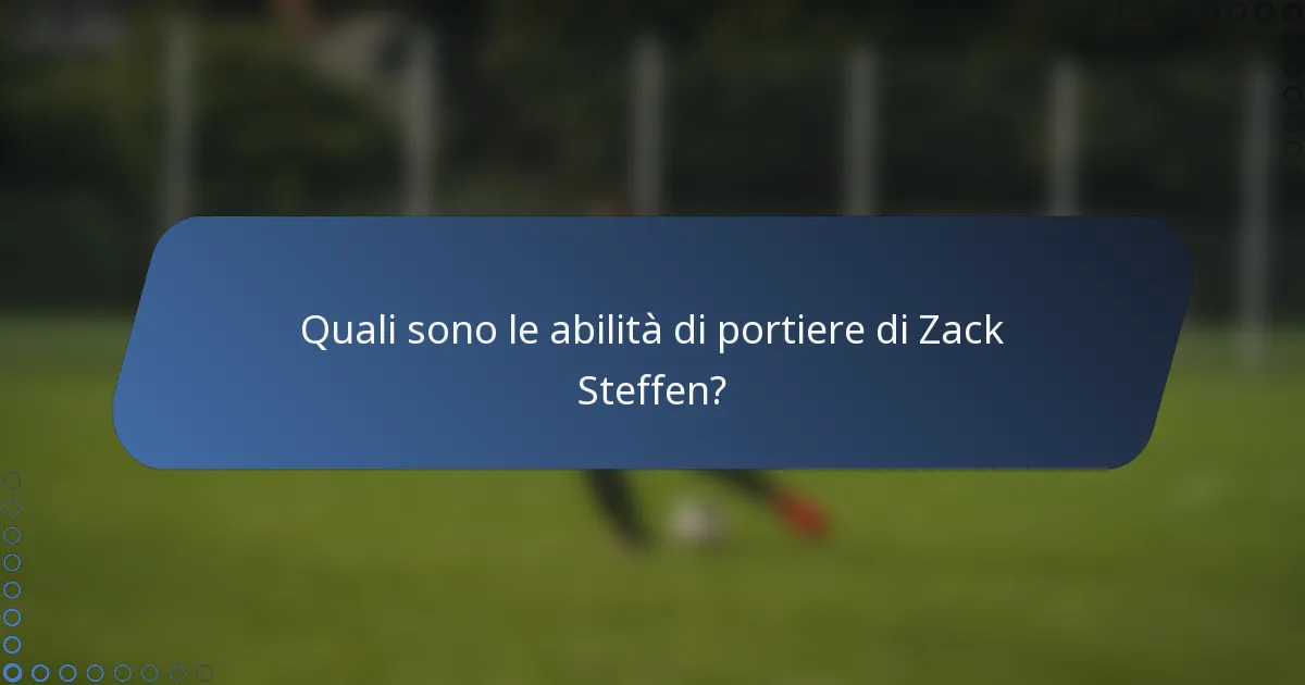 Quali sono le abilità di portiere di Zack Steffen?