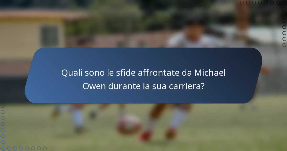 Quali sono le sfide affrontate da Michael Owen durante la sua carriera?