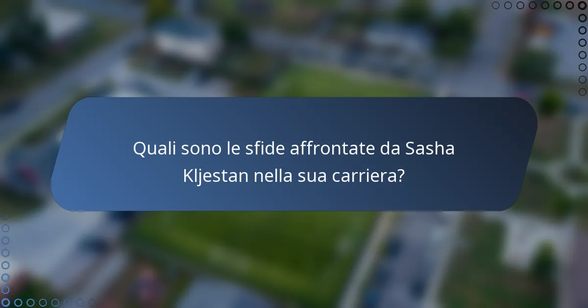 Quali sono le sfide affrontate da Sasha Kljestan nella sua carriera?