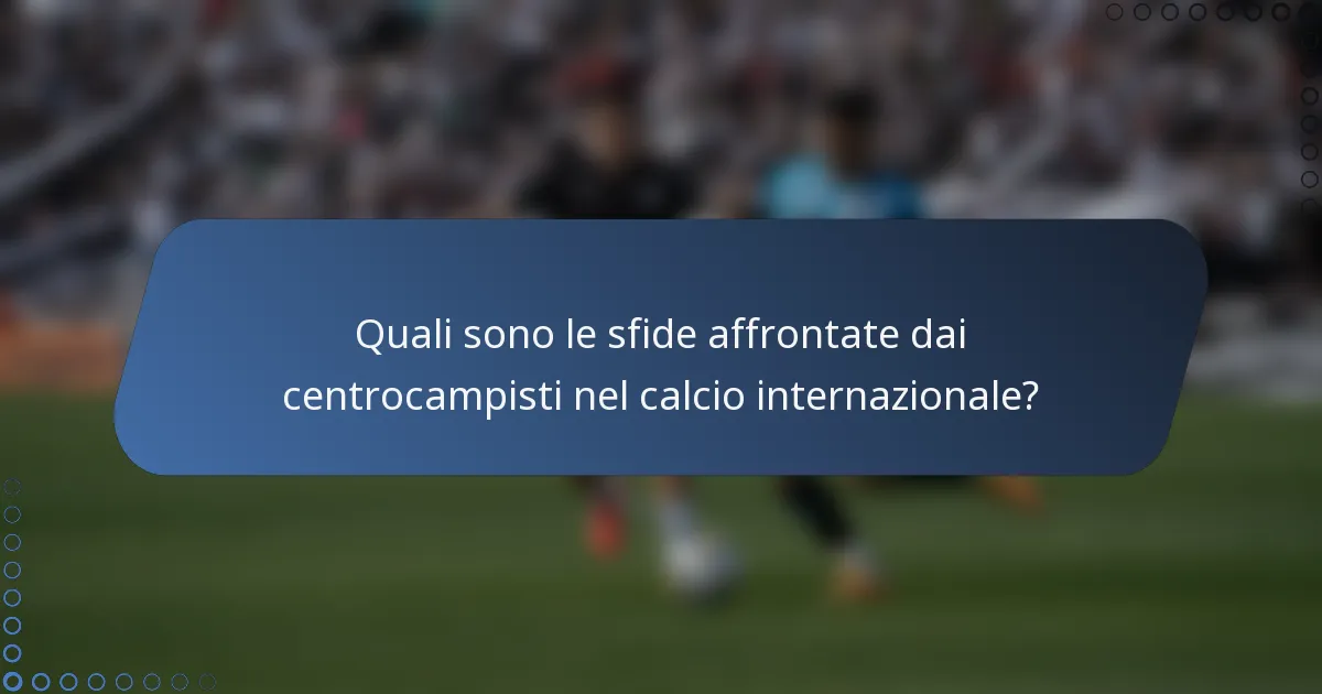 Quali sono le sfide affrontate dai centrocampisti nel calcio internazionale?
