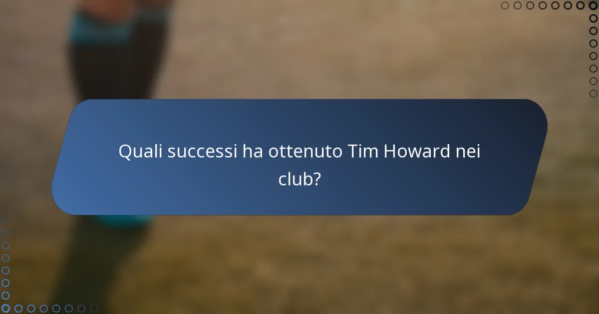 Quali successi ha ottenuto Tim Howard nei club?