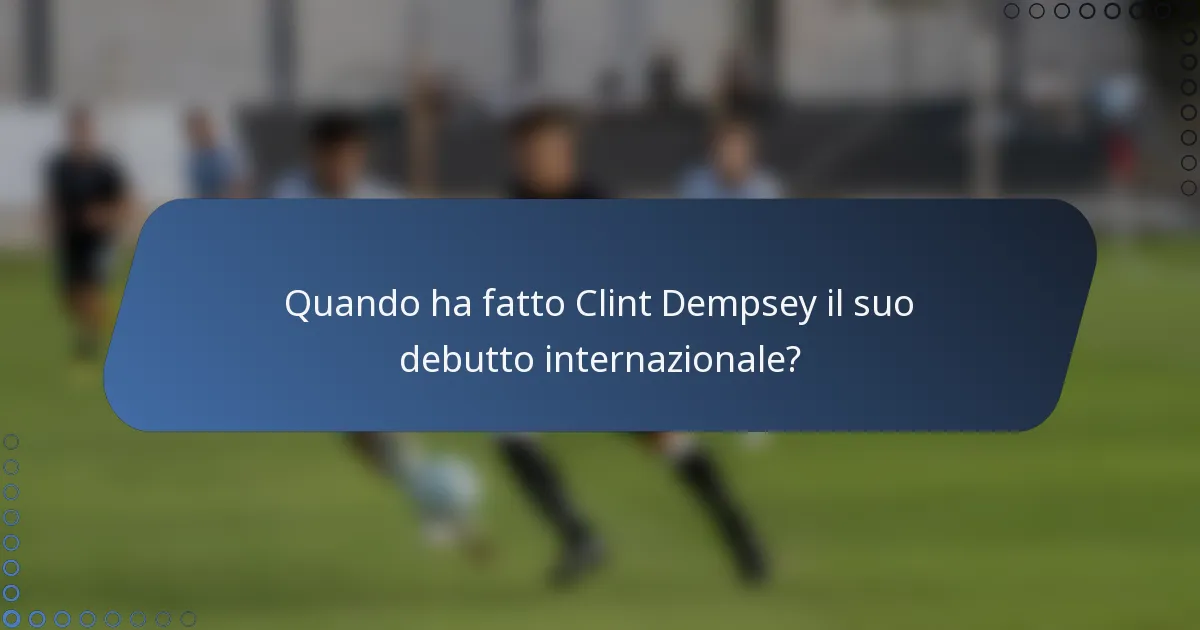 Quando ha fatto Clint Dempsey il suo debutto internazionale?