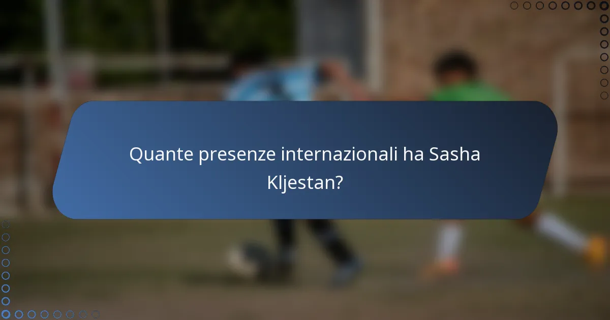 Quante presenze internazionali ha Sasha Kljestan?
