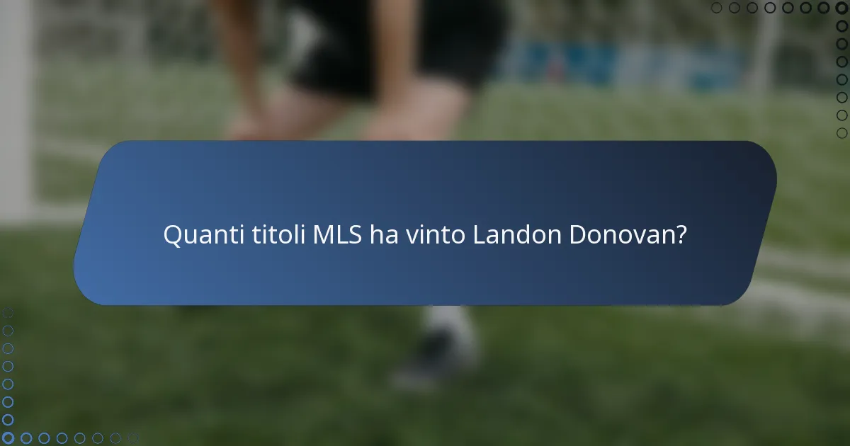 Quanti titoli MLS ha vinto Landon Donovan?